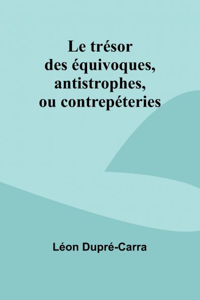 Le trésor des équivoques antistrophes ou contrepéteries