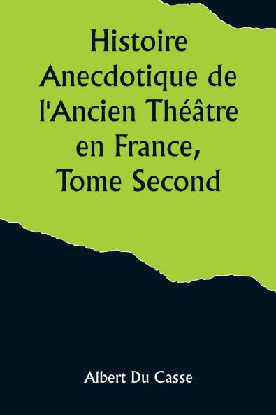 Histoire Anecdotique de l'Ancien Théâtre en France Tome Second; Théâtre-Français Opéra Opéra-Comique Théâtre-Italien Vaudeville Théâtres forains etc...