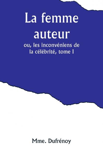 La femme auteur; ou les inconvéniens de la célébrité tome I