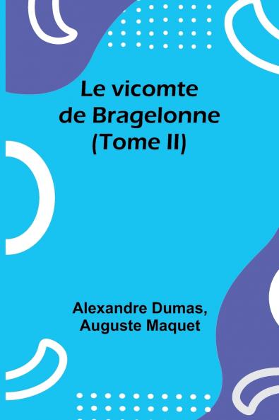 Le vicomte de Bragelonne (Tome II)