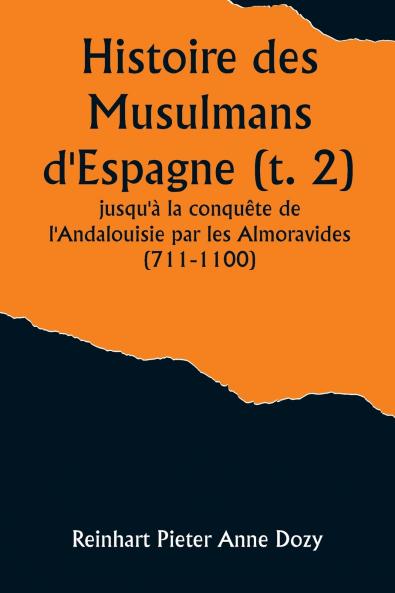 Histoire des Musulmans d'Espagne (t. 2); jusqu'à la conquête de l'Andalouisie par les Almoravides (711-1100)