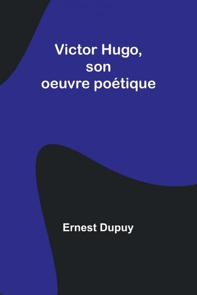 Victor Hugo son oeuvre poétique