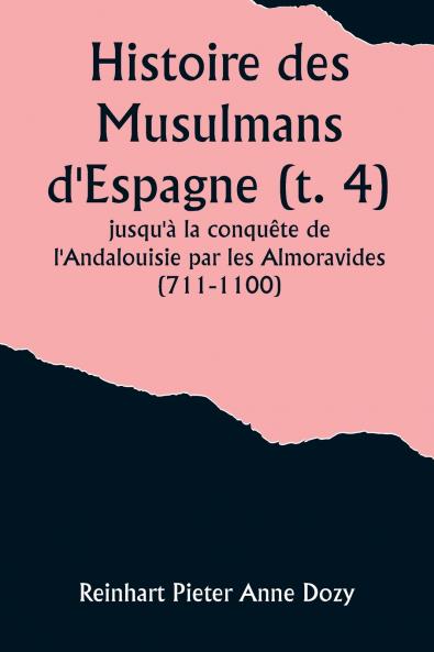Histoire des Musulmans d'Espagne (t. 4); jusqu'à la conquête de l'Andalouisie par les Almoravides (711-1100)