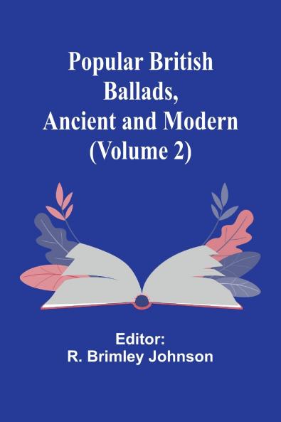 Popular British Ballads Ancient and Modern (Volume 2)