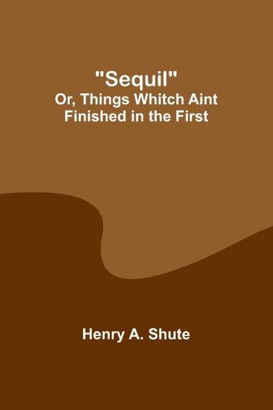 Sequil; Or Things Whitch Aint Finished in the First
