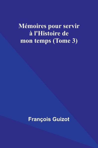 Mémoires pour servir à l'Histoire de mon temps (Tome 3)