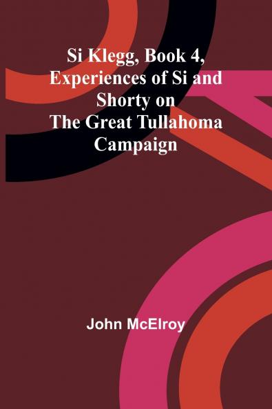 Si Klegg Book 4 Experiences of Si and Shorty on the Great Tullahoma Campaign