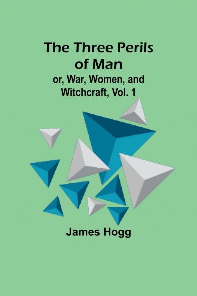 The Three Perils of Man; or War Women and Witchcraft Vol. 1