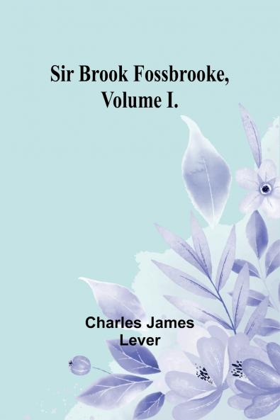 Sir Brook Fossbrooke Volume I.