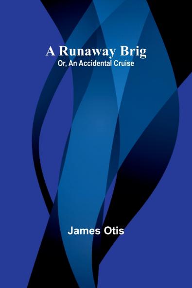 A Runaway Brig; Or An Accidental Cruise