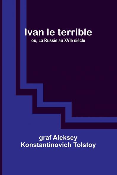 Ivan le terrible; ou La Russie au XVIe siècle