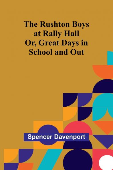 The Rushton Boys at Rally Hall; Or Great Days in School and Out