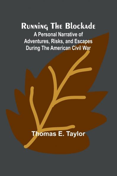 Running the Blockade; A Personal Narrative of Adventures Risks and Escapes During the American Civil War