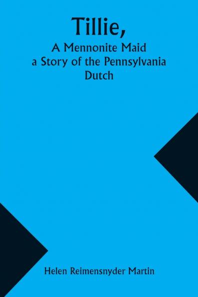 Tillie A Mennonite Maid; a Story of the Pennsylvania Dutch