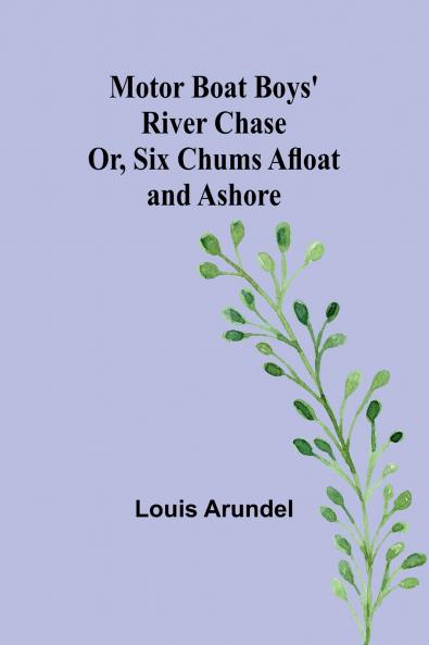 Motor Boat Boys' River Chase; Or Six Chums Afloat and Ashore