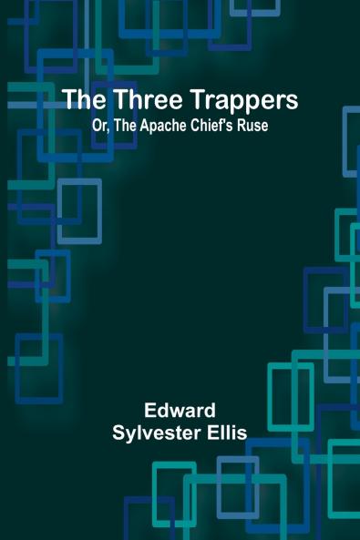 The Three Trappers; Or The Apache Chief's Ruse