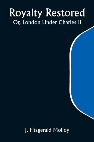 Royalty Restored; Or London Under Charles II