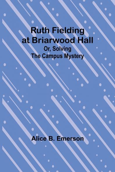 Ruth Fielding at Briarwood Hall; Or Solving the Campus Mystery
