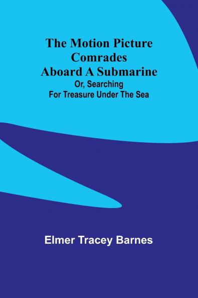 The motion picture comrades aboard a submarine; Or Searching for treasure under the sea