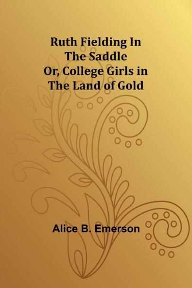 Ruth Fielding In the Saddle; Or College Girls in the Land of Gold