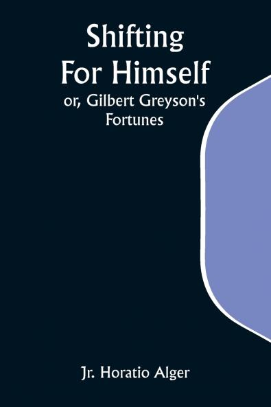 Shifting For Himself; or Gilbert Greyson's Fortunes