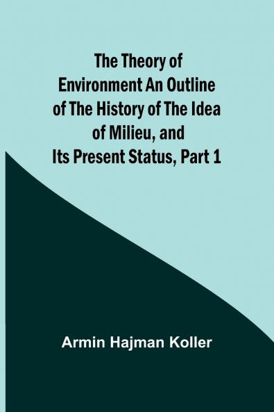 The Theory of Environment An Outline of the History of the Idea of Milieu and Its Present Status part 1