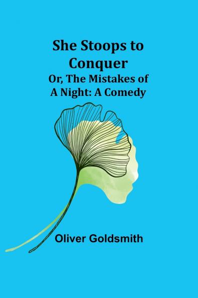 She Stoops to Conquer; Or The Mistakes of a Night