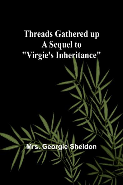 Threads gathered up A sequel to Virgie's Inheritance