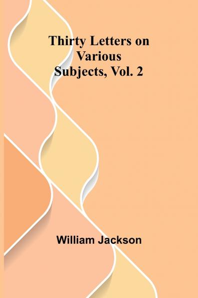 Thirty Letters on Various Subjects Vol. 2