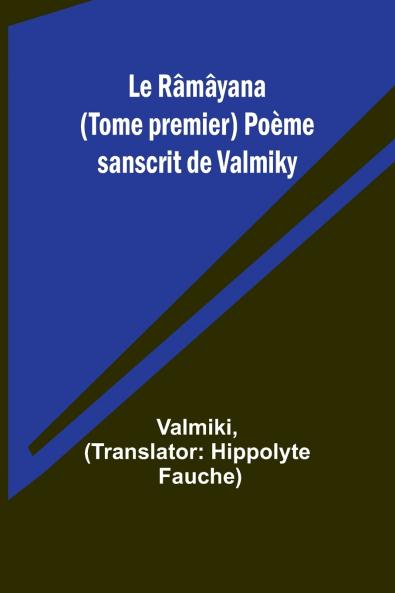 Le Râmâyana (Tome premier) Poème sanscrit de Valmiky