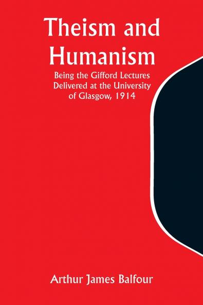 Theism and Humanism Being the Gifford Lectures Delivered at the University of Glasgow 1914