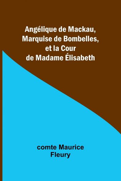 Angélique de Mackau Marquise de Bombelles et la Cour de Madame Élisabeth