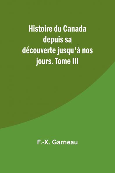Histoire du Canada depuis sa découverte jusqu'à nos jours. Tome III
