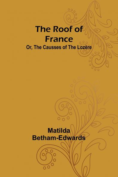 The Roof of France; Or the Causses of the Lozère