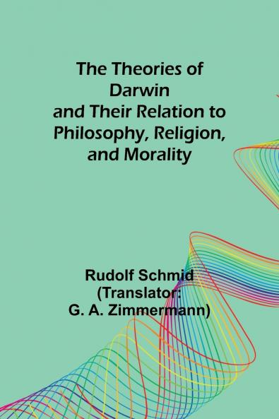 The Theories of Darwin and Their Relation to Philosophy Religion and Morality