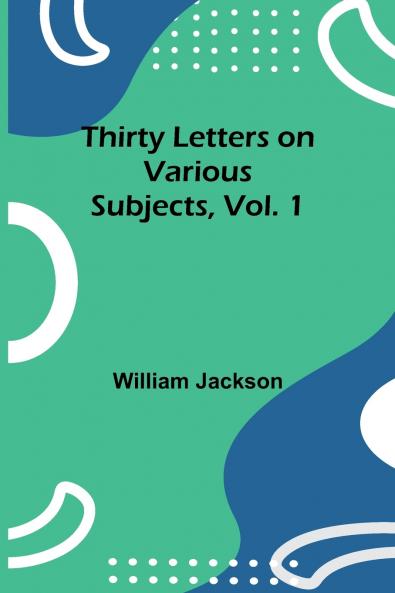 Thirty Letters on Various Subjects Vol. 1