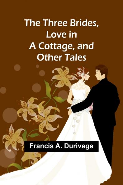 The Three Brides Love in a Cottage and Other Tales
