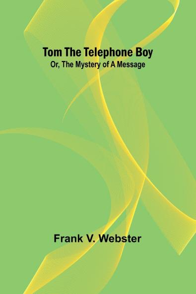 Tom the telephone boy; Or The mystery of a message