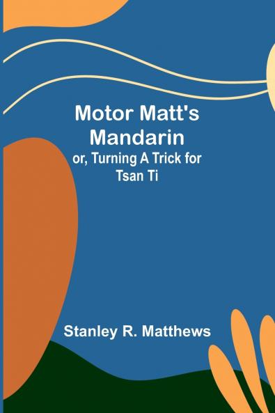 Motor Matt's Mandarin; or Turning a Trick for Tsan Ti