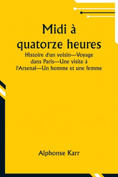 Midi à quatorze heures; Histoire d'un voisin-Voyage dans Paris-Une visite à l'Arsenal-Un homme et une femme