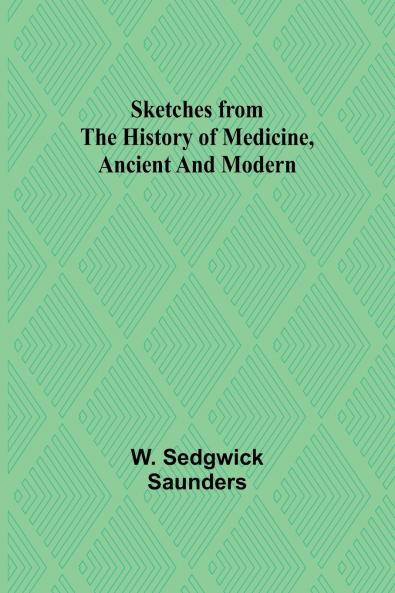 Sketches from the history of medicine ancient and modern