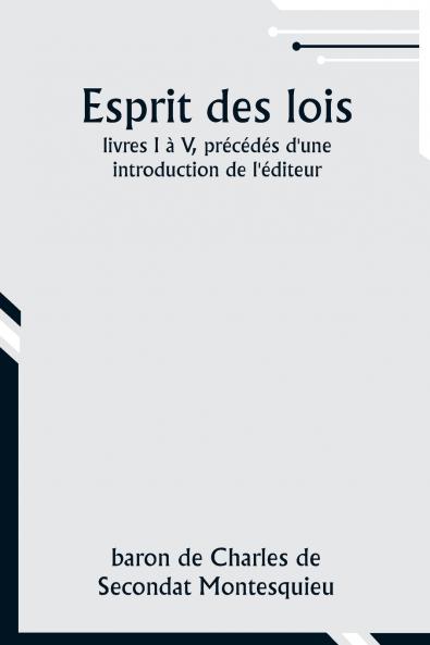 Esprit des lois; livres I à V précédés d'une introduction de l'éditeur