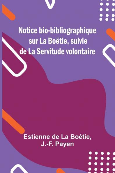 Notice bio-bibliographique sur La Boëtie suivie de La Servitude volontaire