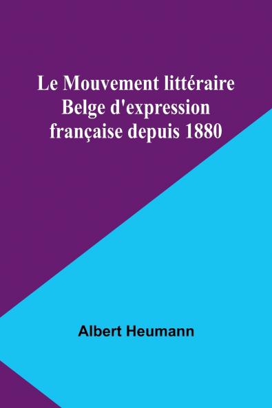 Le Mouvement littéraire Belge d'expression française depuis 1880