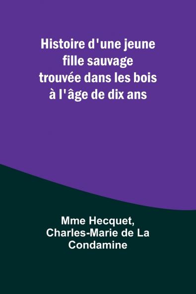 Histoire d'une jeune fille sauvage trouvée dans les bois à l'âge de dix ans
