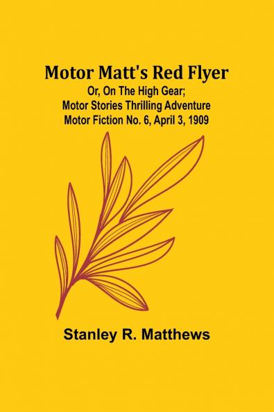 Motor Matt's Red Flyer; Or On the High Gear; Motor Stories Thrilling Adventure Motor Fiction No. 6 April 3 1909
