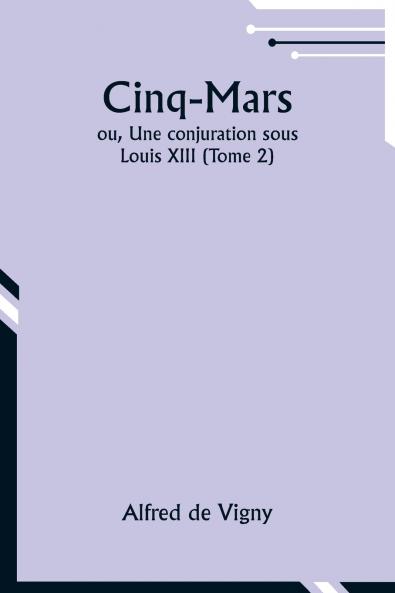 Cinq-Mars; ou Une conjuration sous Louis XIII (Tome 2)