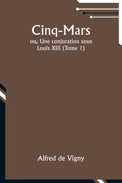 Cinq-Mars; ou Une conjuration sous Louis XIII (Tome 1)