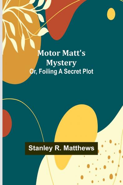 Motor Matt's Mystery; Or Foiling a Secret Plot