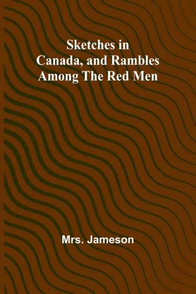 Sketches in Canada and rambles among the red men